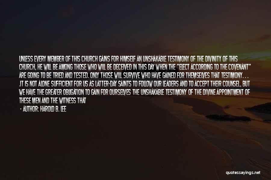 Harold B. Lee Quotes: Unless Every Member Of This Church Gains For Himself An Unshakable Testimony Of The Divinity Of This Church, He Will