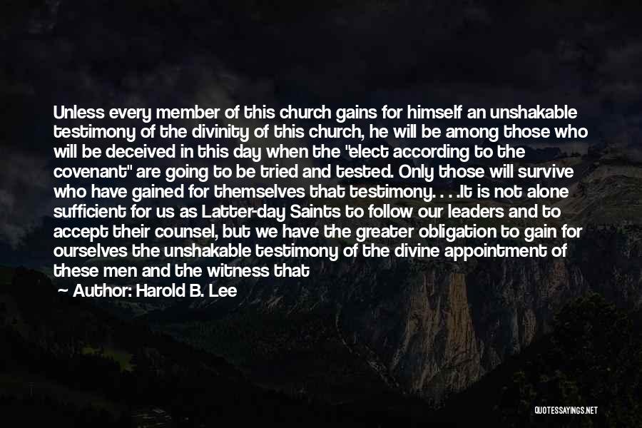 Harold B. Lee Quotes: Unless Every Member Of This Church Gains For Himself An Unshakable Testimony Of The Divinity Of This Church, He Will