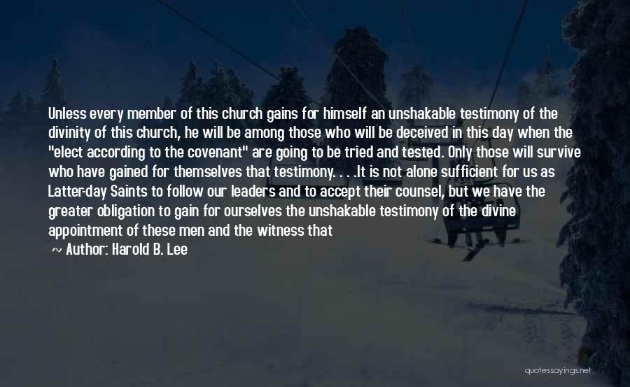 Harold B. Lee Quotes: Unless Every Member Of This Church Gains For Himself An Unshakable Testimony Of The Divinity Of This Church, He Will