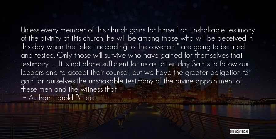 Harold B. Lee Quotes: Unless Every Member Of This Church Gains For Himself An Unshakable Testimony Of The Divinity Of This Church, He Will