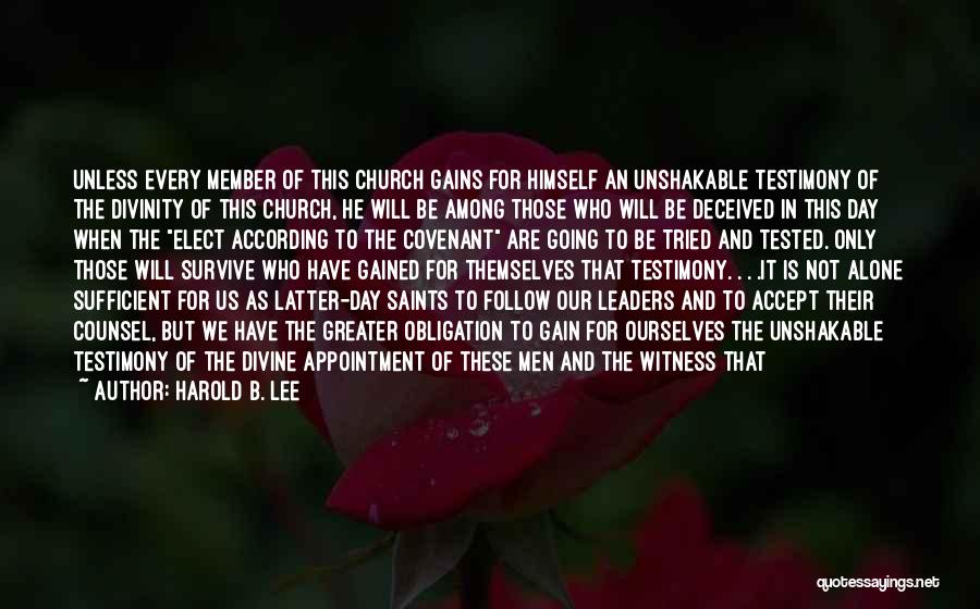 Harold B. Lee Quotes: Unless Every Member Of This Church Gains For Himself An Unshakable Testimony Of The Divinity Of This Church, He Will