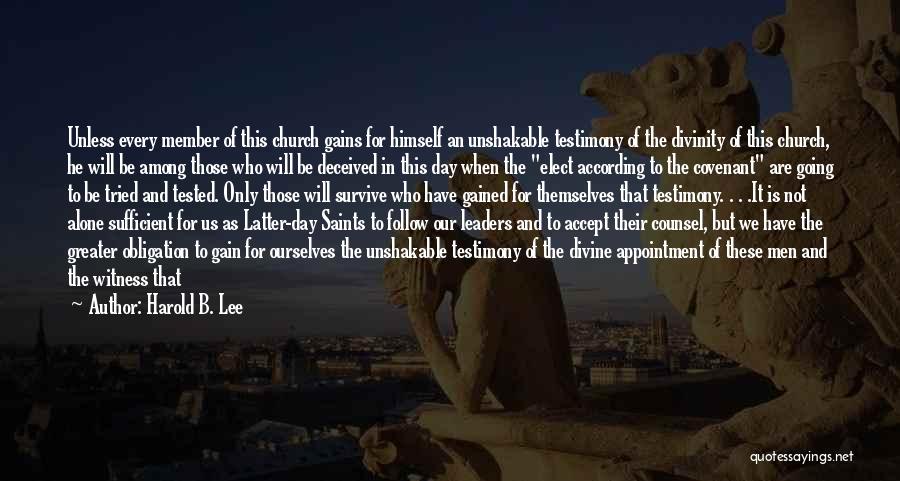 Harold B. Lee Quotes: Unless Every Member Of This Church Gains For Himself An Unshakable Testimony Of The Divinity Of This Church, He Will