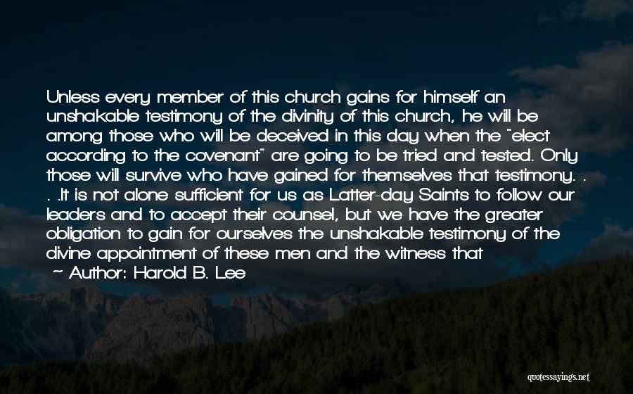 Harold B. Lee Quotes: Unless Every Member Of This Church Gains For Himself An Unshakable Testimony Of The Divinity Of This Church, He Will