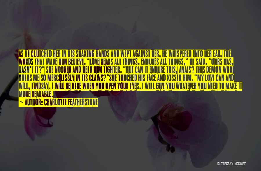 Charlotte Featherstone Quotes: As He Clutched Her In His Shaking Hands And Wept Against Her, He Whispered Into Her Ear, The Words That