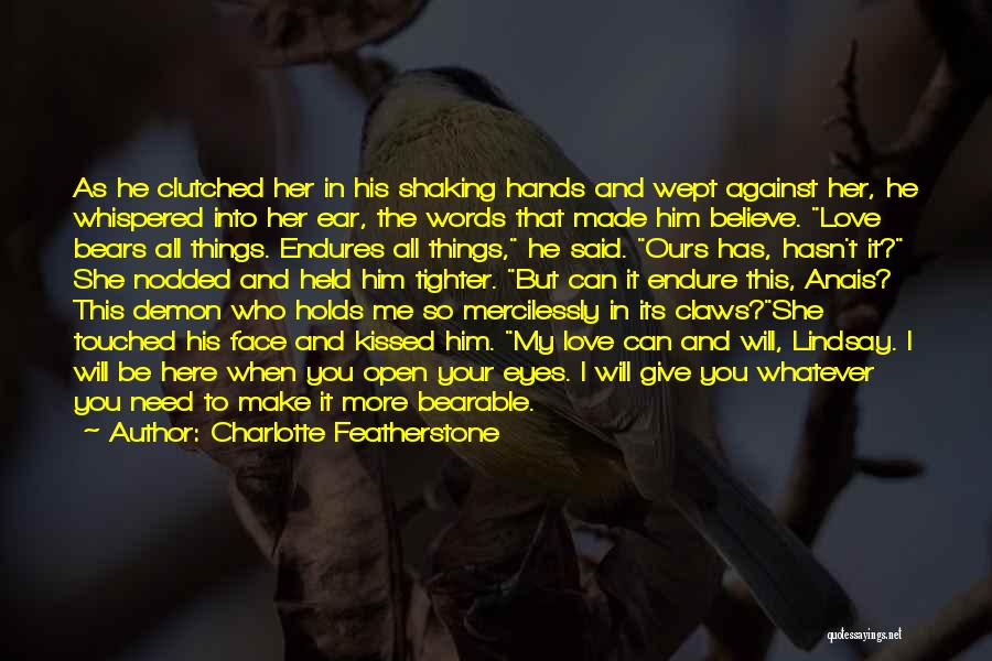 Charlotte Featherstone Quotes: As He Clutched Her In His Shaking Hands And Wept Against Her, He Whispered Into Her Ear, The Words That