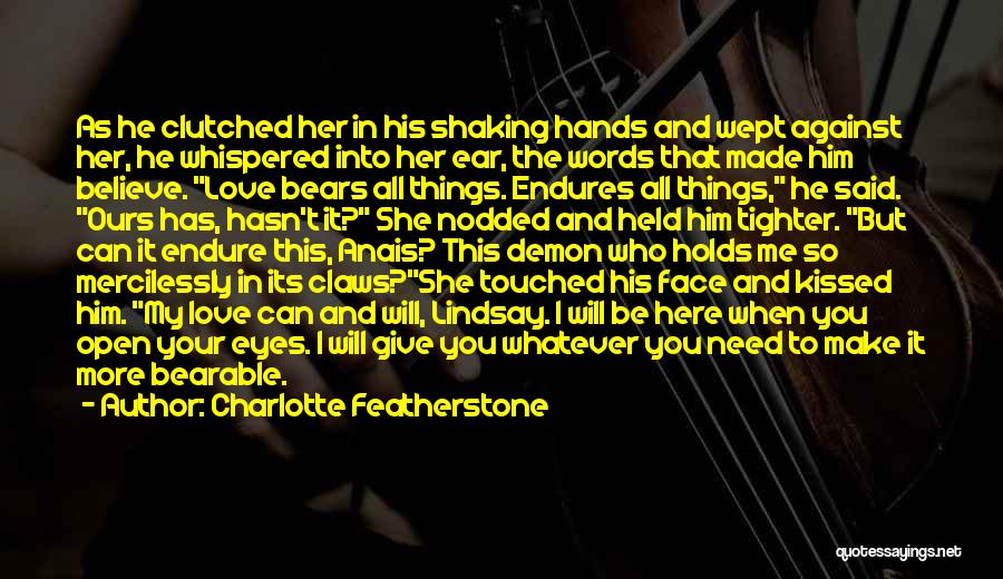 Charlotte Featherstone Quotes: As He Clutched Her In His Shaking Hands And Wept Against Her, He Whispered Into Her Ear, The Words That