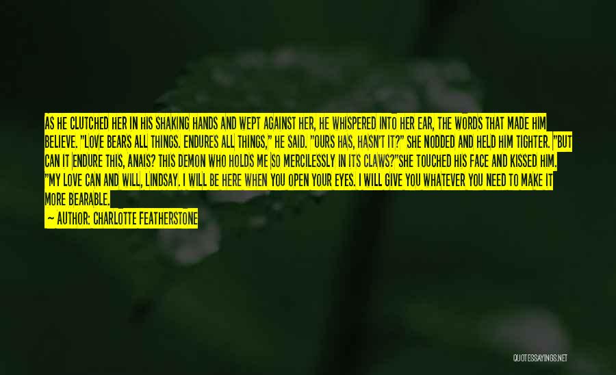 Charlotte Featherstone Quotes: As He Clutched Her In His Shaking Hands And Wept Against Her, He Whispered Into Her Ear, The Words That