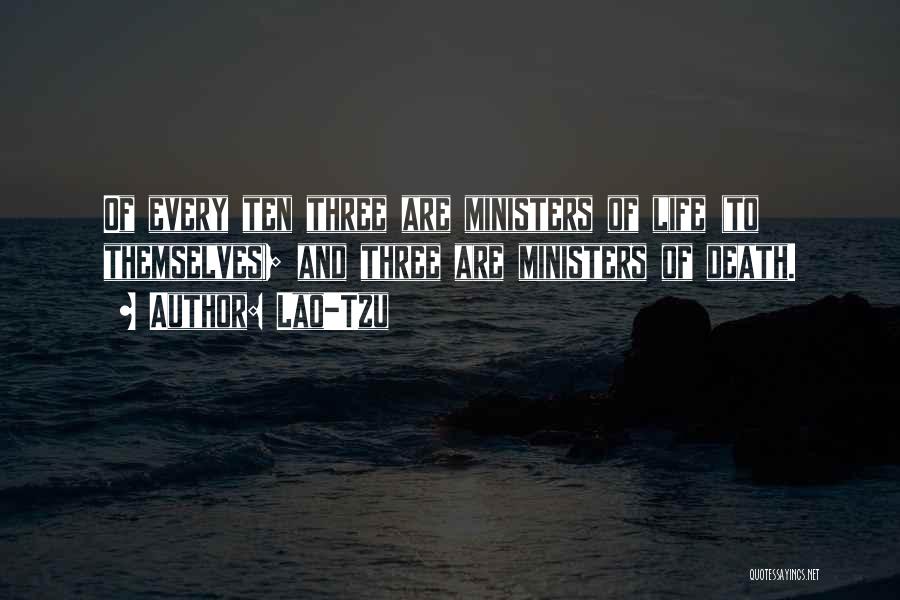 Lao-Tzu Quotes: Of Every Ten Three Are Ministers Of Life (to Themselves); And Three Are Ministers Of Death.