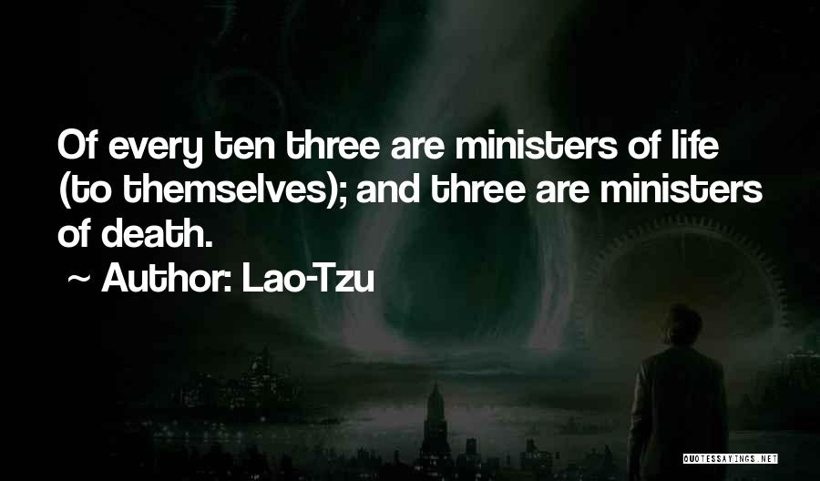 Lao-Tzu Quotes: Of Every Ten Three Are Ministers Of Life (to Themselves); And Three Are Ministers Of Death.