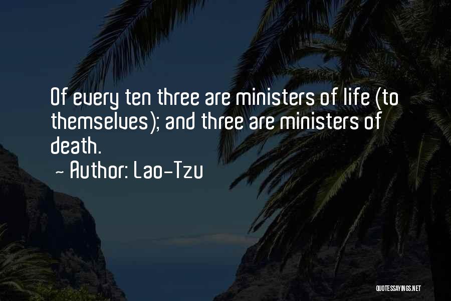 Lao-Tzu Quotes: Of Every Ten Three Are Ministers Of Life (to Themselves); And Three Are Ministers Of Death.