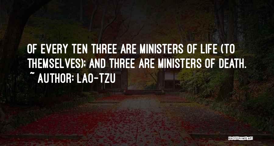 Lao-Tzu Quotes: Of Every Ten Three Are Ministers Of Life (to Themselves); And Three Are Ministers Of Death.
