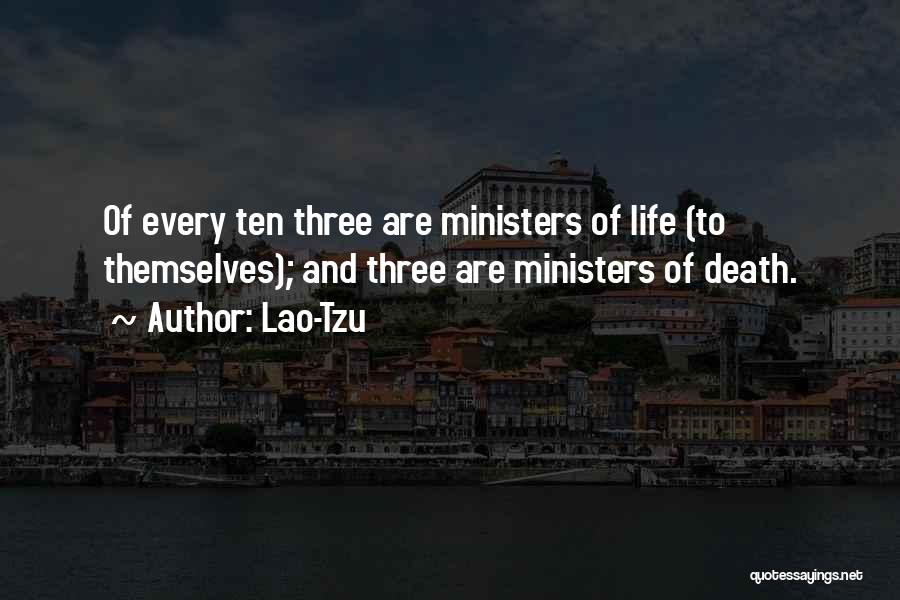 Lao-Tzu Quotes: Of Every Ten Three Are Ministers Of Life (to Themselves); And Three Are Ministers Of Death.