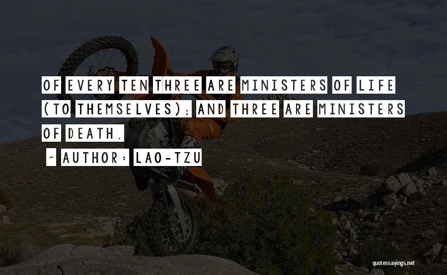 Lao-Tzu Quotes: Of Every Ten Three Are Ministers Of Life (to Themselves); And Three Are Ministers Of Death.