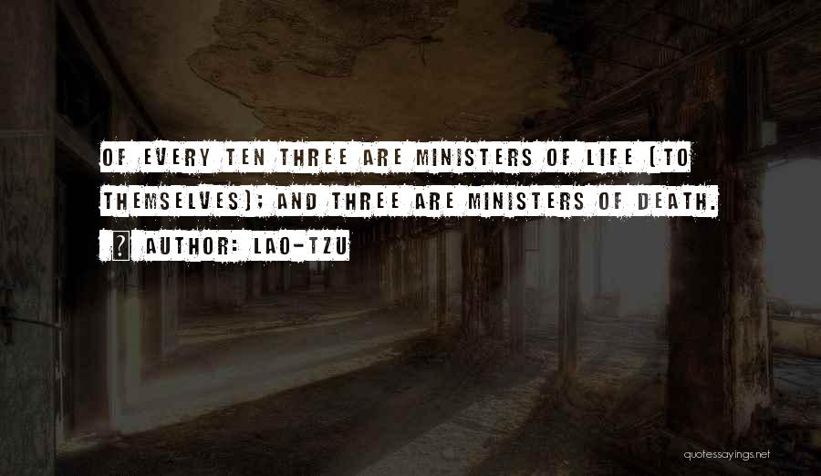 Lao-Tzu Quotes: Of Every Ten Three Are Ministers Of Life (to Themselves); And Three Are Ministers Of Death.