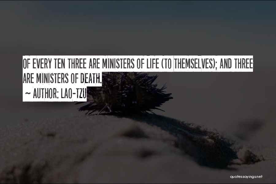 Lao-Tzu Quotes: Of Every Ten Three Are Ministers Of Life (to Themselves); And Three Are Ministers Of Death.
