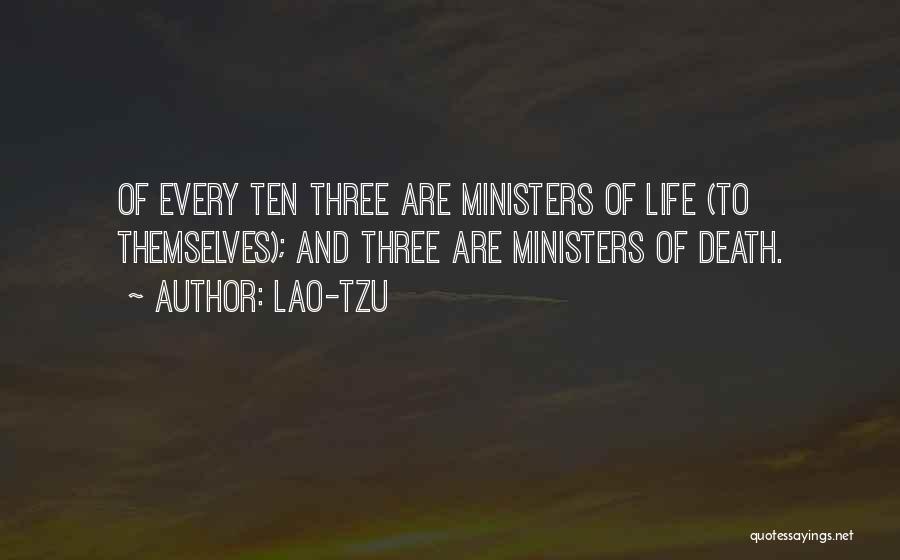 Lao-Tzu Quotes: Of Every Ten Three Are Ministers Of Life (to Themselves); And Three Are Ministers Of Death.