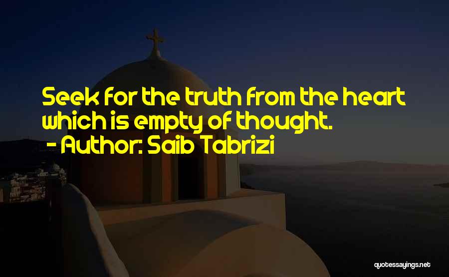 Saib Tabrizi Quotes: Seek For The Truth From The Heart Which Is Empty Of Thought.