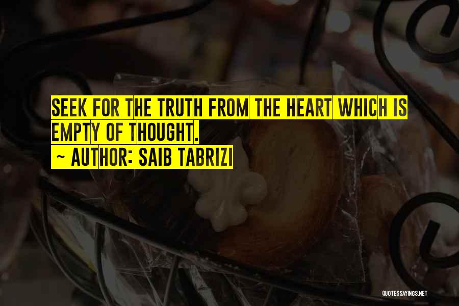 Saib Tabrizi Quotes: Seek For The Truth From The Heart Which Is Empty Of Thought.