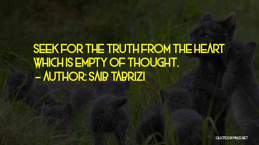 Saib Tabrizi Quotes: Seek For The Truth From The Heart Which Is Empty Of Thought.