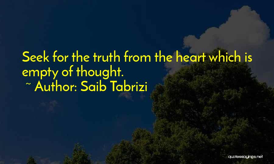 Saib Tabrizi Quotes: Seek For The Truth From The Heart Which Is Empty Of Thought.