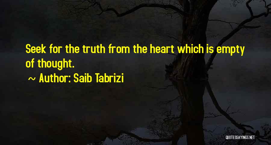Saib Tabrizi Quotes: Seek For The Truth From The Heart Which Is Empty Of Thought.