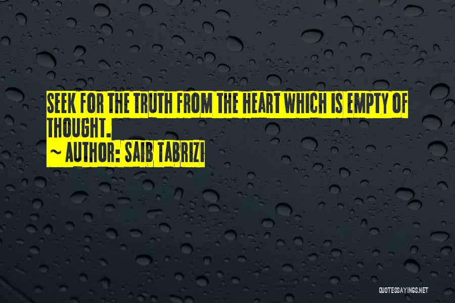 Saib Tabrizi Quotes: Seek For The Truth From The Heart Which Is Empty Of Thought.