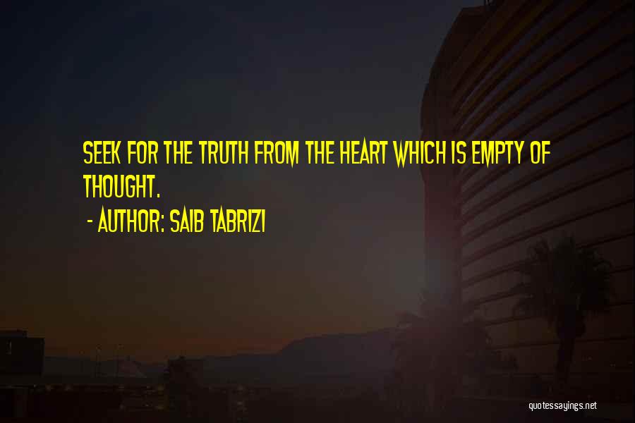 Saib Tabrizi Quotes: Seek For The Truth From The Heart Which Is Empty Of Thought.