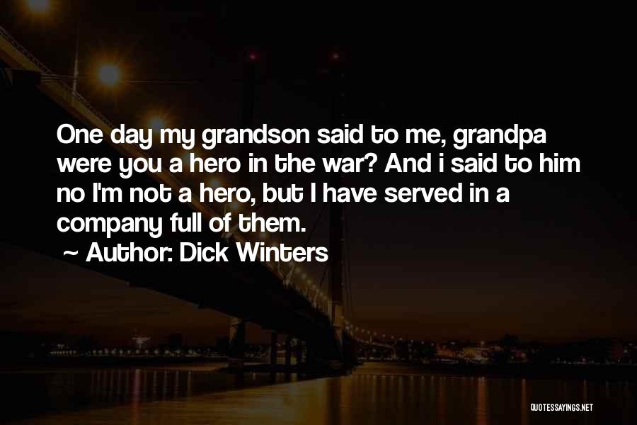 Dick Winters Quotes: One Day My Grandson Said To Me, Grandpa Were You A Hero In The War? And I Said To Him