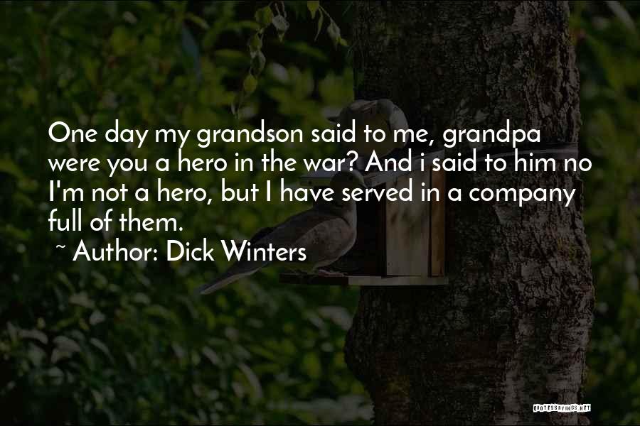 Dick Winters Quotes: One Day My Grandson Said To Me, Grandpa Were You A Hero In The War? And I Said To Him