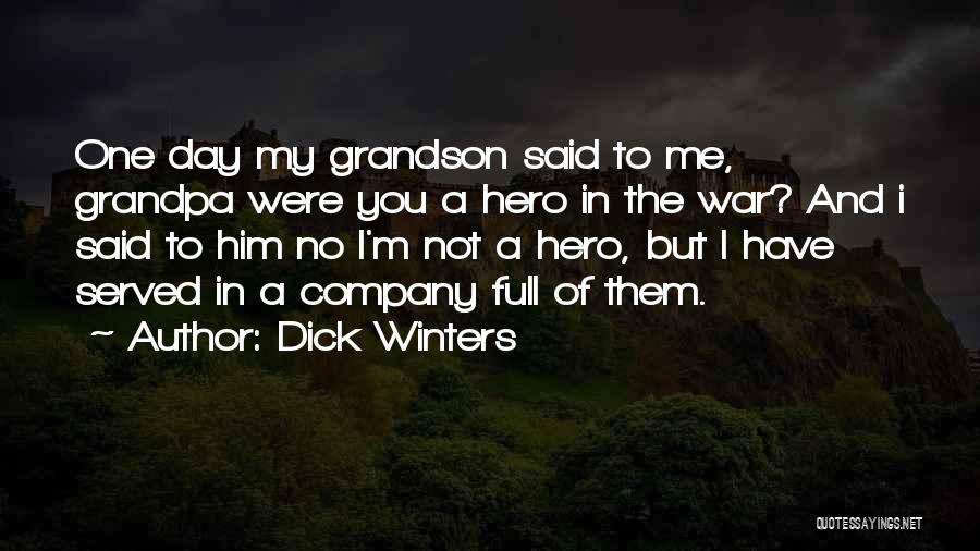 Dick Winters Quotes: One Day My Grandson Said To Me, Grandpa Were You A Hero In The War? And I Said To Him