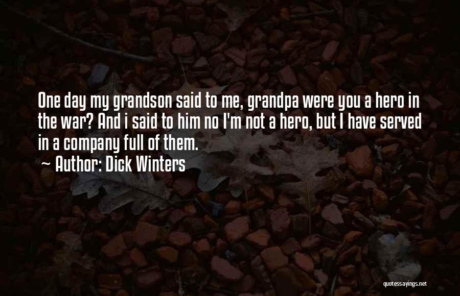 Dick Winters Quotes: One Day My Grandson Said To Me, Grandpa Were You A Hero In The War? And I Said To Him