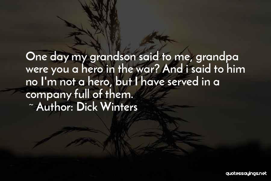 Dick Winters Quotes: One Day My Grandson Said To Me, Grandpa Were You A Hero In The War? And I Said To Him