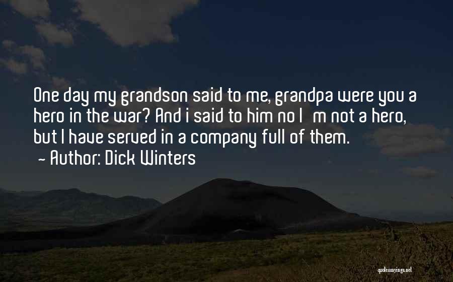 Dick Winters Quotes: One Day My Grandson Said To Me, Grandpa Were You A Hero In The War? And I Said To Him