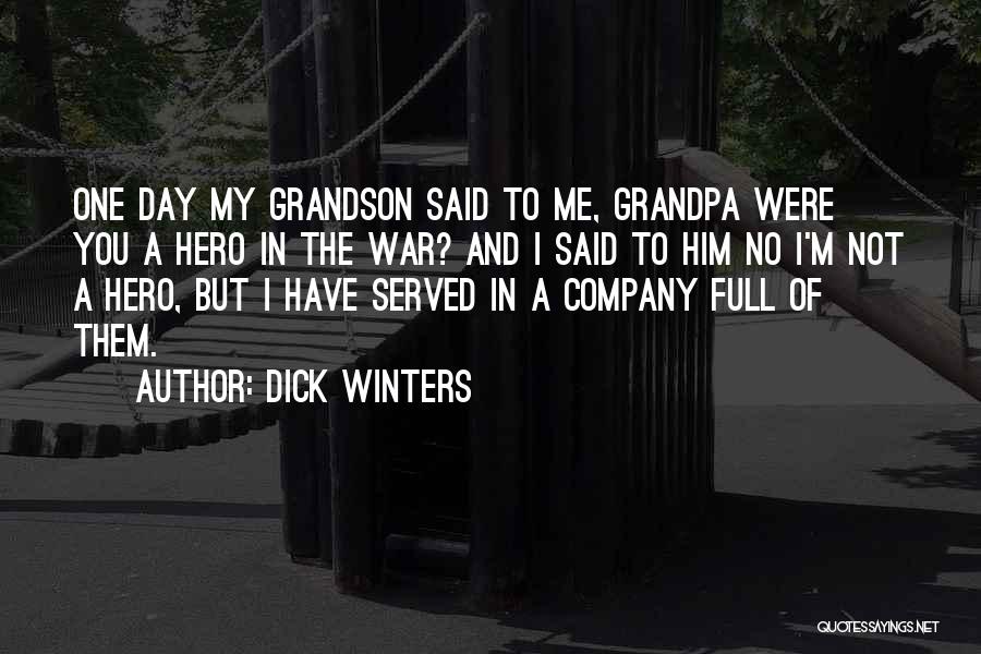 Dick Winters Quotes: One Day My Grandson Said To Me, Grandpa Were You A Hero In The War? And I Said To Him