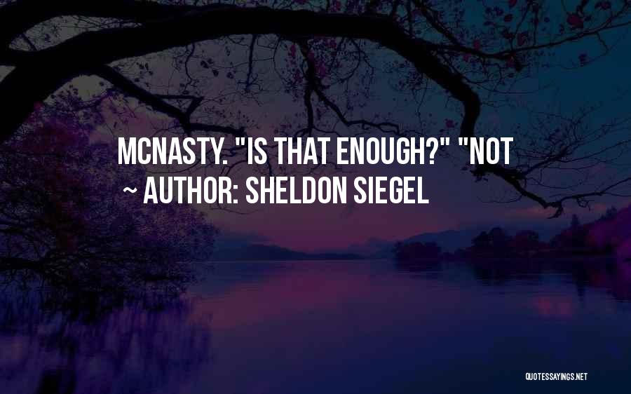 Sheldon Siegel Quotes: Mcnasty. Is That Enough? Not