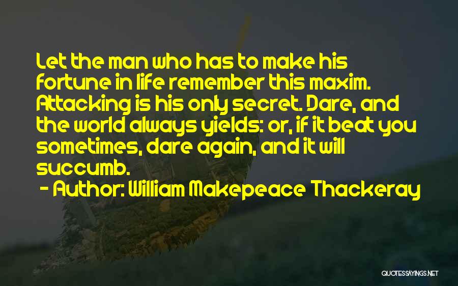 William Makepeace Thackeray Quotes: Let The Man Who Has To Make His Fortune In Life Remember This Maxim. Attacking Is His Only Secret. Dare,