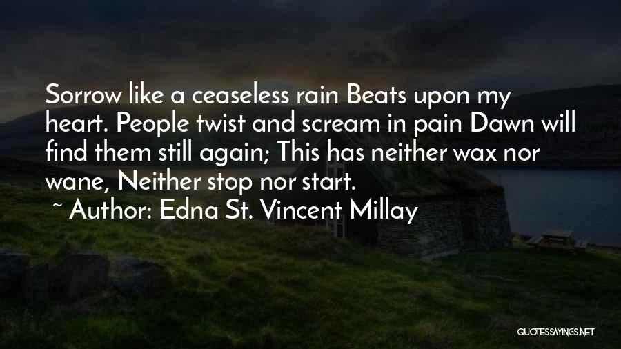 Edna St. Vincent Millay Quotes: Sorrow Like A Ceaseless Rain Beats Upon My Heart. People Twist And Scream In Pain Dawn Will Find Them Still