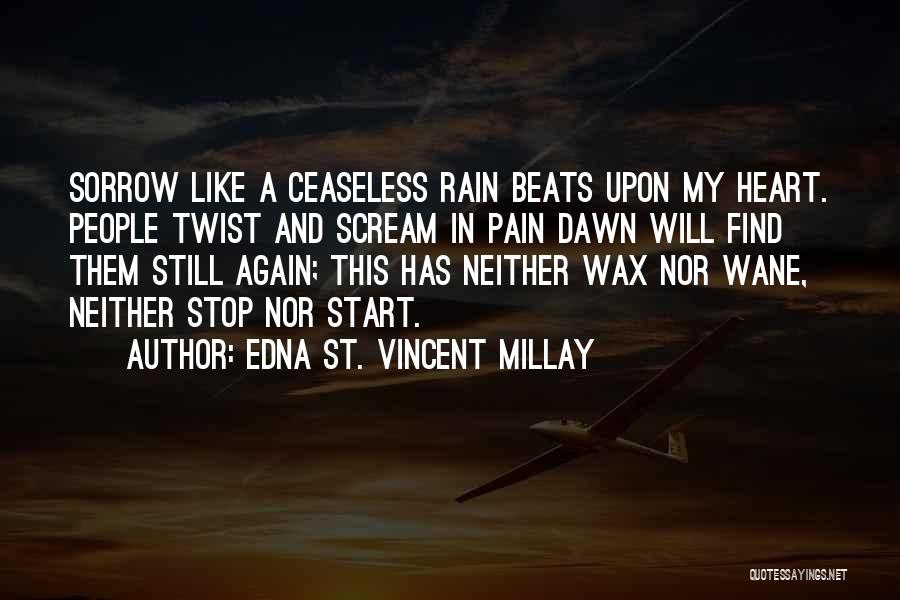 Edna St. Vincent Millay Quotes: Sorrow Like A Ceaseless Rain Beats Upon My Heart. People Twist And Scream In Pain Dawn Will Find Them Still