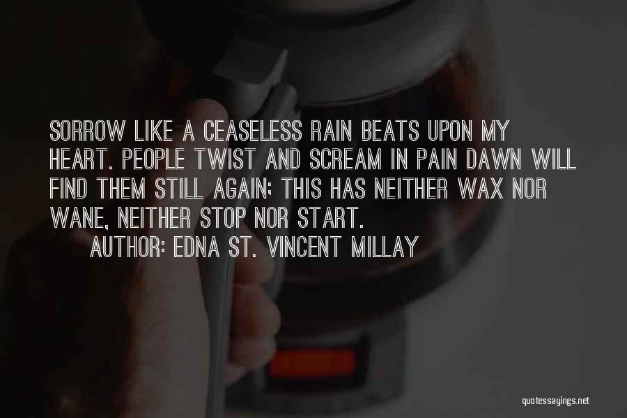 Edna St. Vincent Millay Quotes: Sorrow Like A Ceaseless Rain Beats Upon My Heart. People Twist And Scream In Pain Dawn Will Find Them Still