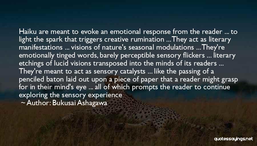 Bukusai Ashagawa Quotes: Haiku Are Meant To Evoke An Emotional Response From The Reader ... To Light The Spark That Triggers Creative Rumination