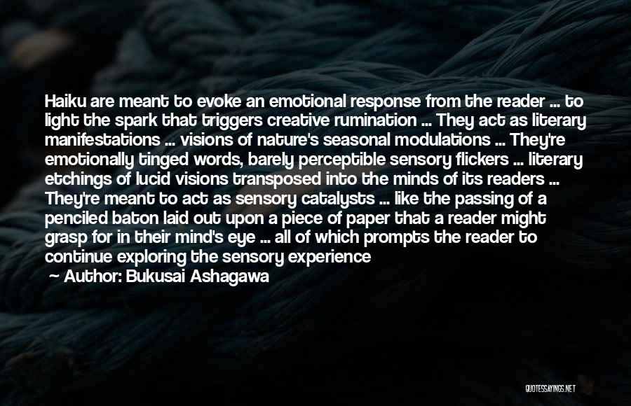 Bukusai Ashagawa Quotes: Haiku Are Meant To Evoke An Emotional Response From The Reader ... To Light The Spark That Triggers Creative Rumination
