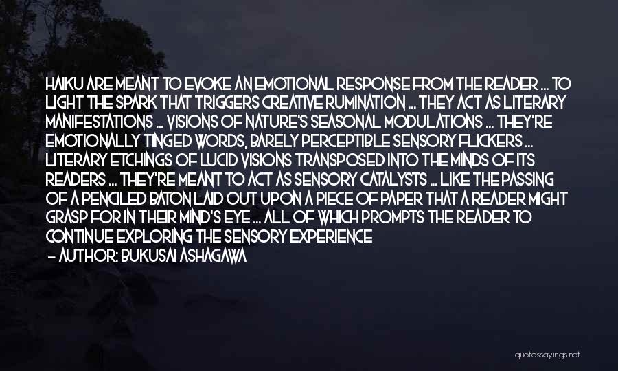 Bukusai Ashagawa Quotes: Haiku Are Meant To Evoke An Emotional Response From The Reader ... To Light The Spark That Triggers Creative Rumination