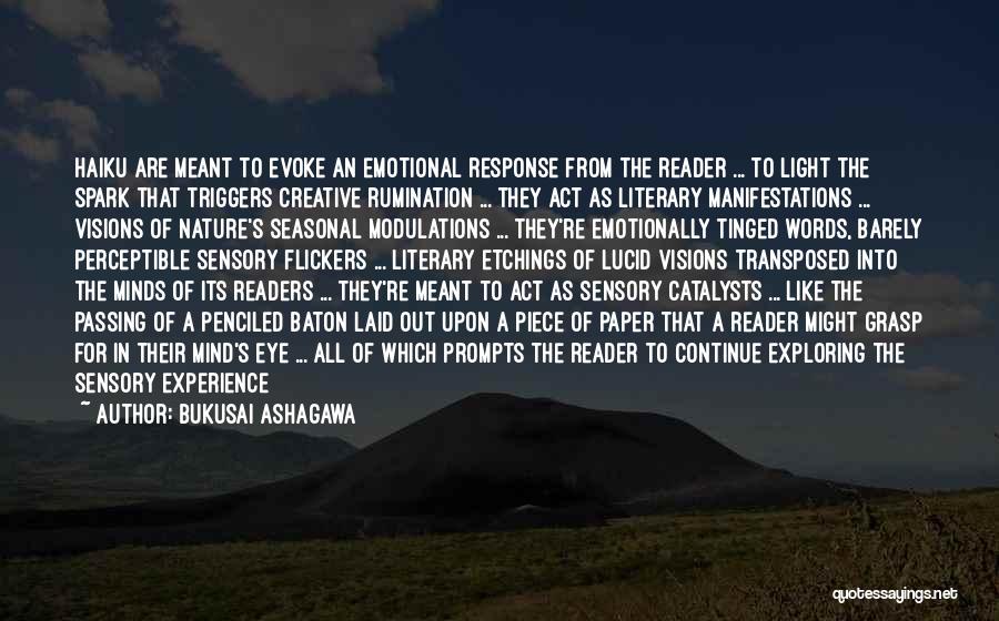 Bukusai Ashagawa Quotes: Haiku Are Meant To Evoke An Emotional Response From The Reader ... To Light The Spark That Triggers Creative Rumination