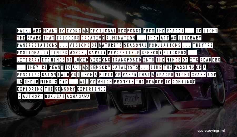 Bukusai Ashagawa Quotes: Haiku Are Meant To Evoke An Emotional Response From The Reader ... To Light The Spark That Triggers Creative Rumination