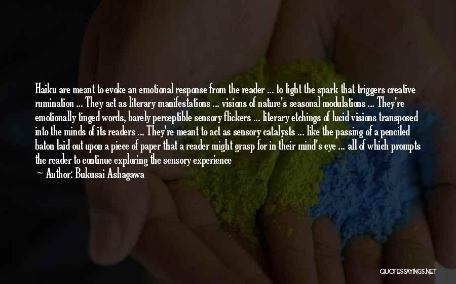 Bukusai Ashagawa Quotes: Haiku Are Meant To Evoke An Emotional Response From The Reader ... To Light The Spark That Triggers Creative Rumination