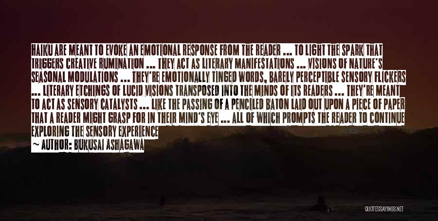 Bukusai Ashagawa Quotes: Haiku Are Meant To Evoke An Emotional Response From The Reader ... To Light The Spark That Triggers Creative Rumination