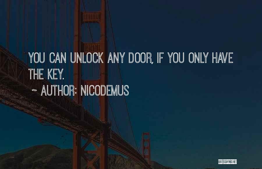 Nicodemus Quotes: You Can Unlock Any Door, If You Only Have The Key.