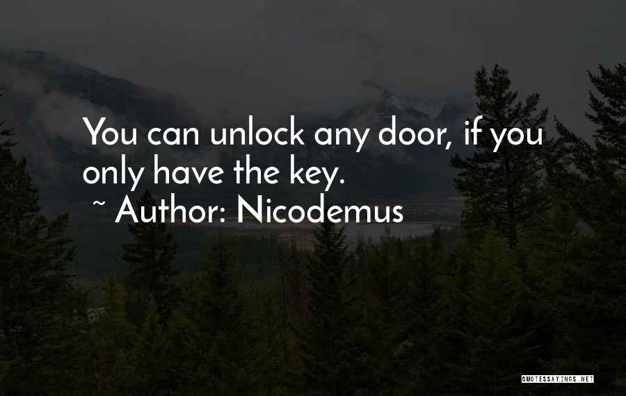 Nicodemus Quotes: You Can Unlock Any Door, If You Only Have The Key.