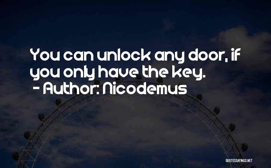Nicodemus Quotes: You Can Unlock Any Door, If You Only Have The Key.