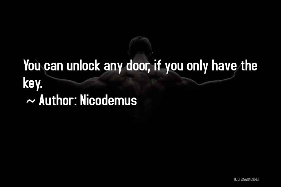 Nicodemus Quotes: You Can Unlock Any Door, If You Only Have The Key.